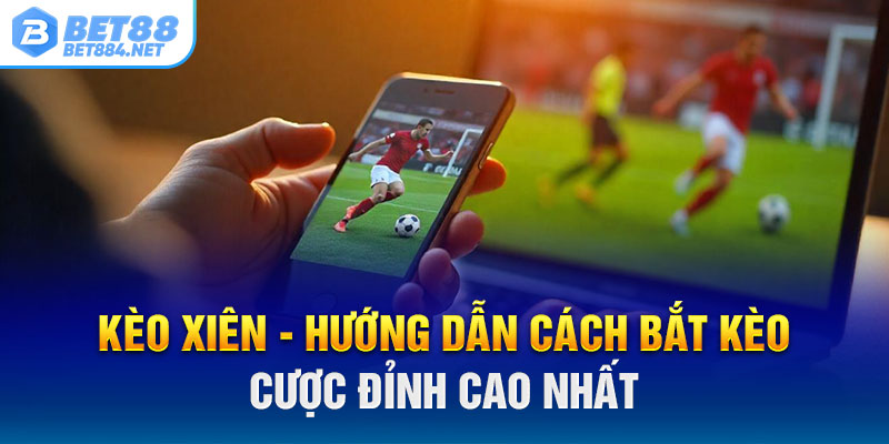 Kèo Xiên - Hướng Dẫn Cách Bắt Kèo Cược Đỉnh Cao Nhất