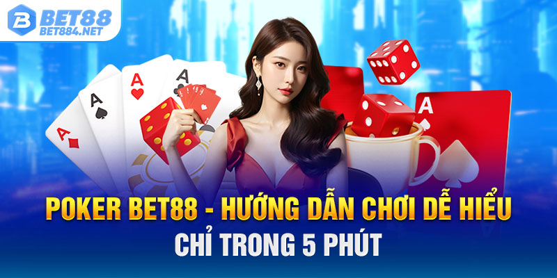 Poker BET88 - Hướng Dẫn Chơi Dễ Hiểu Chỉ Trong 5 Phút