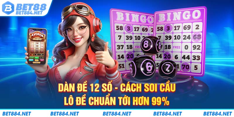 Dàn Đề 12 Số - Cách Soi Cầu Lô Đề Chuẩn Tới Hơn 99%