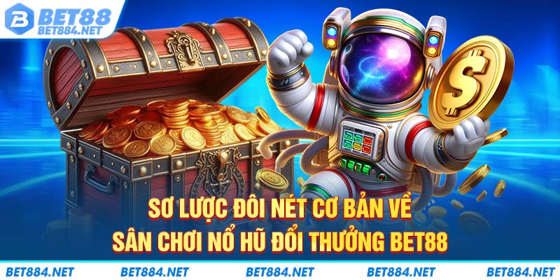 Sơ lược đôi nét cơ bản về sân chơi nổ hũ đổi thưởng BET88