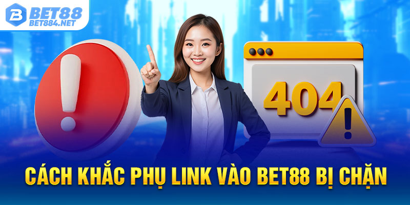 Cách khắc phục link vào Bet88 nếu bị chặn