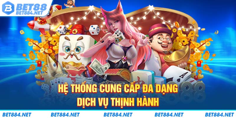 Hệ thống cung cấp đa dạng dịch vụ thịnh hành