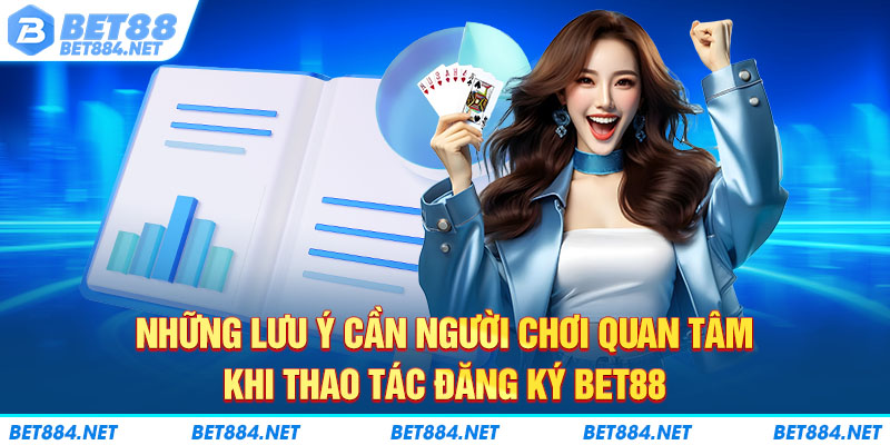 Những lưu ý cần người chơi quan tâm khi thao tác đăng ký BET88