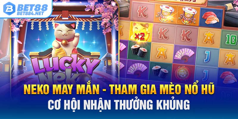 Neko May Mắn - Tham Gia Nổ Hũ Cơ Hội Nhận Thưởng Khủng