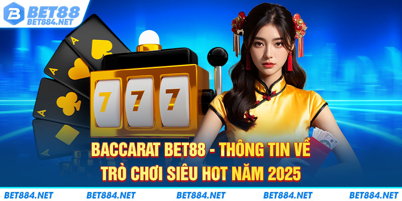 Baccarat BET88 - Thông Tin Về Trò Chơi Siêu Hot Năm 2025