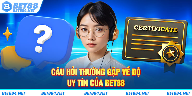 Câu hỏi thường gặp về độ uy tín của BET88