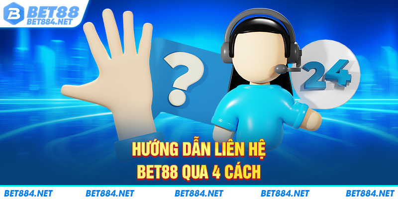 Hướng dẫn liên hệ BET88 qua 4 cách 