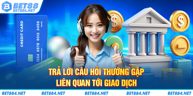 Trả lời câu hỏi thường gặp liên quan tới giao dịch